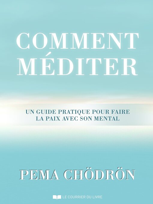 Title details for Comment méditer--Un guide pratique pour faire la paix avec son mental by Pema Chödrön - Available